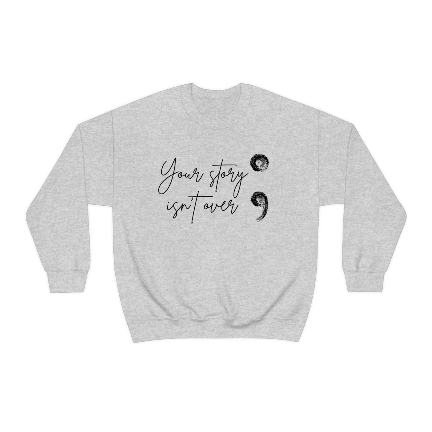 Your Story Isn’t Over Crew Neck Sweatshirt; Suicide Awareness Sweatshirt; Semicolon Sweatshirt