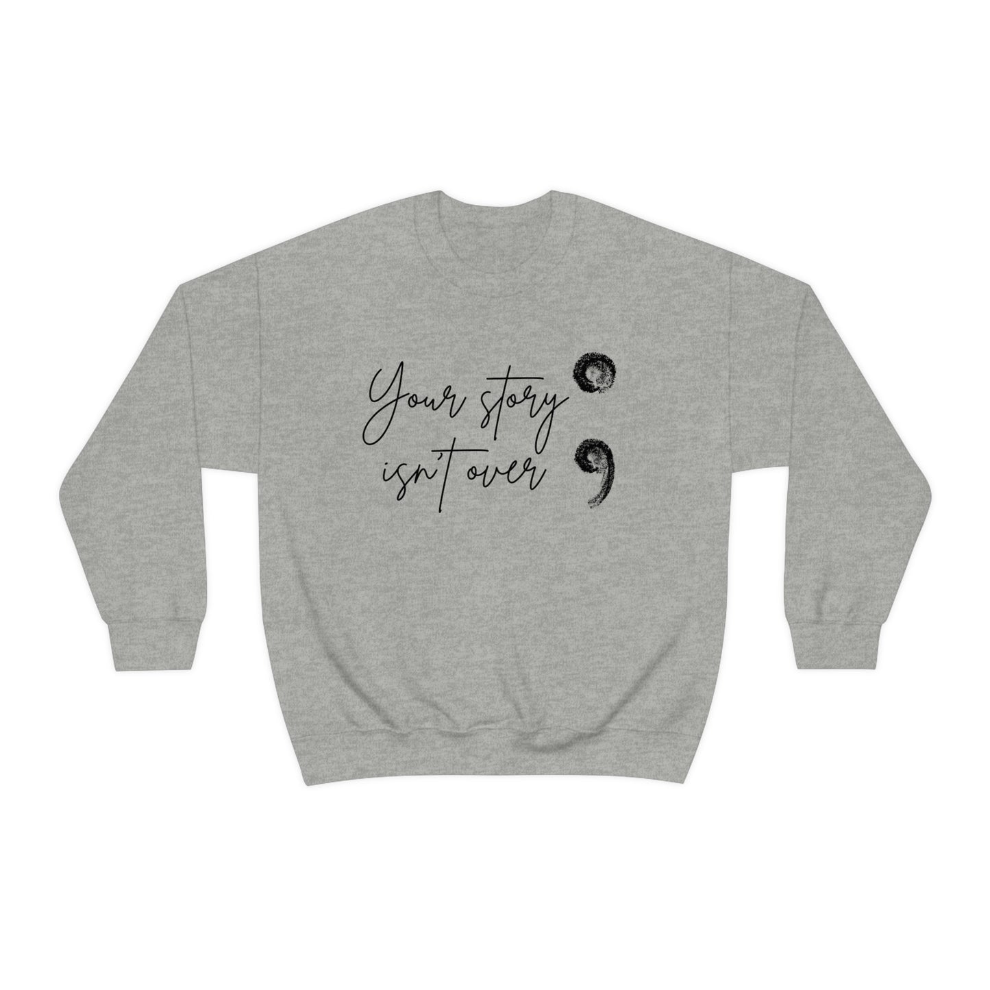 Your Story Isn’t Over Crew Neck Sweatshirt; Suicide Awareness Sweatshirt; Semicolon Sweatshirt