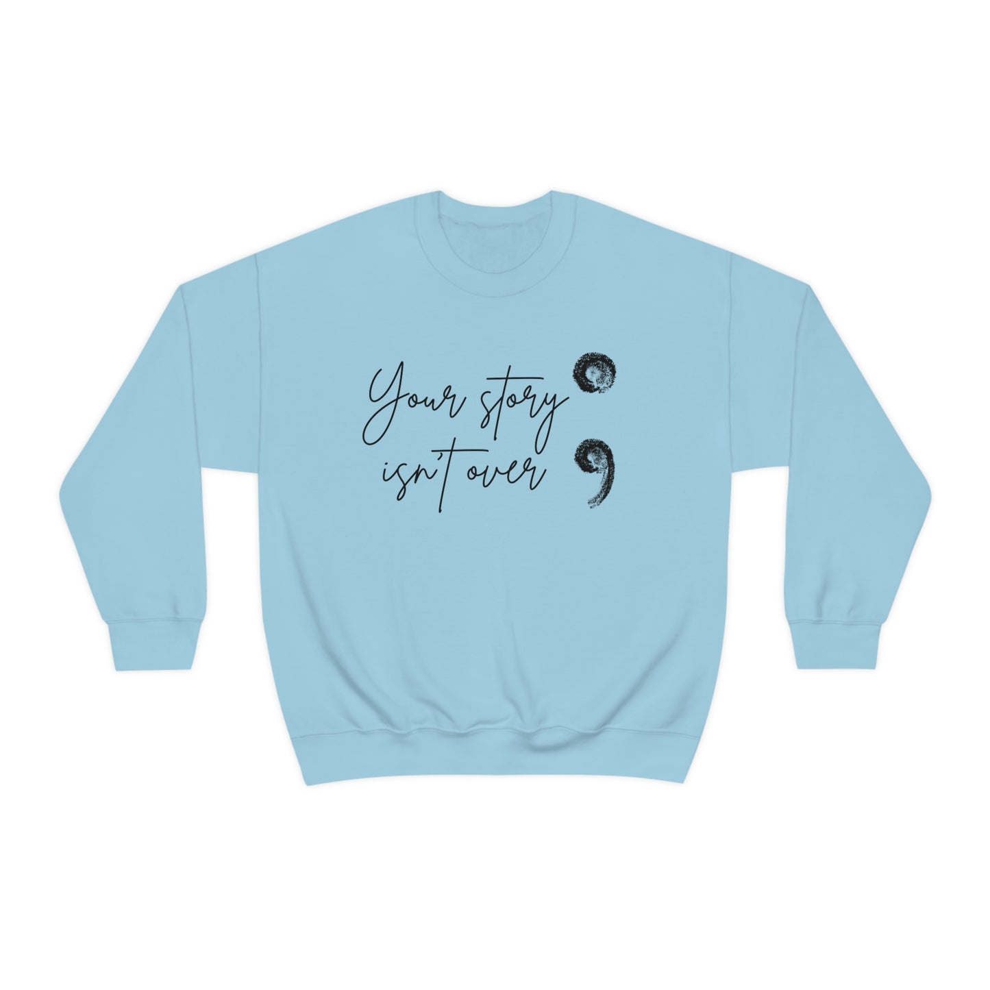 Your Story Isn’t Over Crew Neck Sweatshirt; Suicide Awareness Sweatshirt; Semicolon Sweatshirt