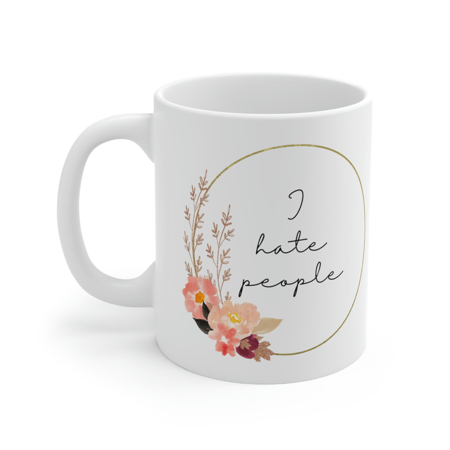 I Hate People Mug; 11oz Ceramic Coffee Cup; Pretty and Sarcastic Coffee Mug