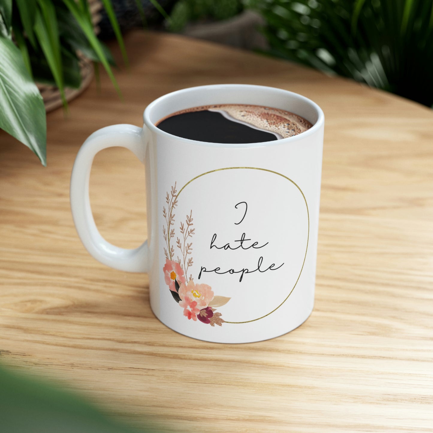 I Hate People Mug; 11oz Ceramic Coffee Cup; Pretty and Sarcastic Coffee Mug