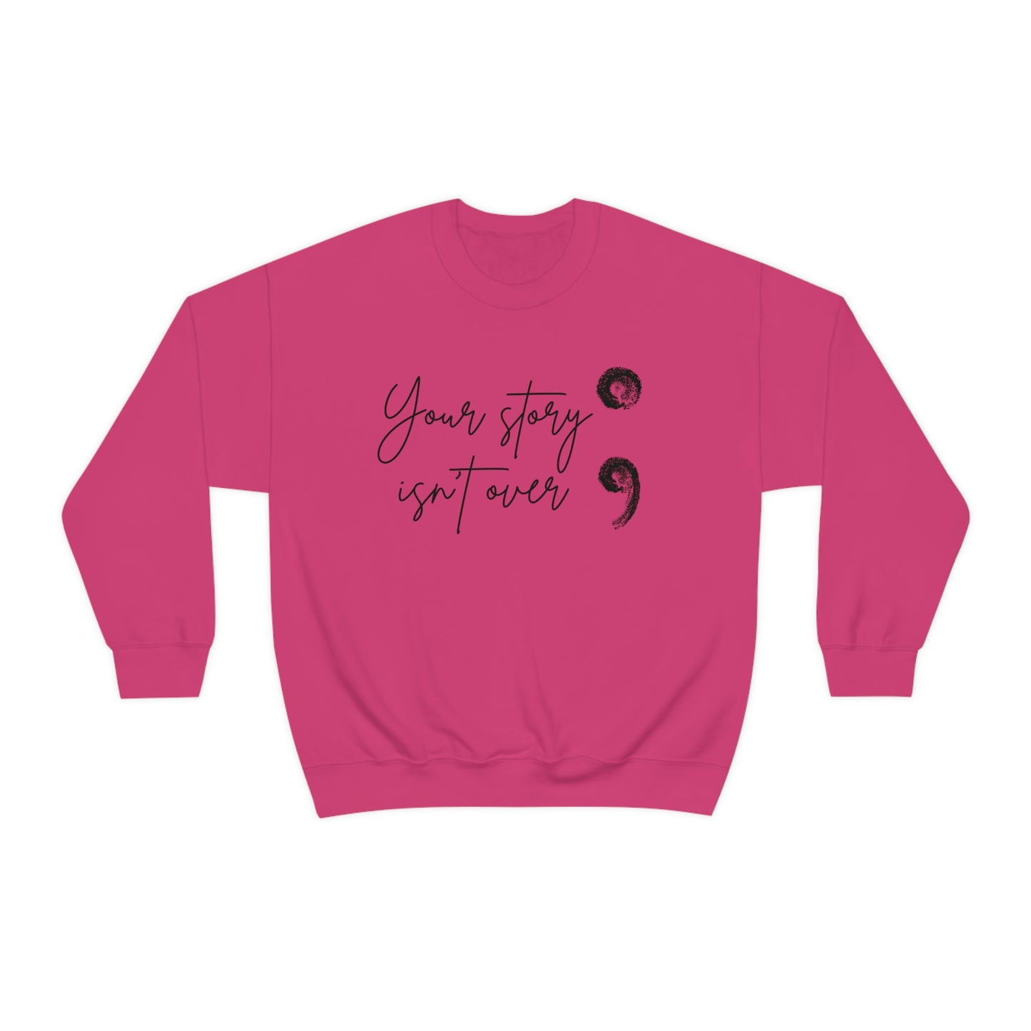 Your Story Isn’t Over Crew Neck Sweatshirt; Suicide Awareness Sweatshirt; Semicolon Sweatshirt