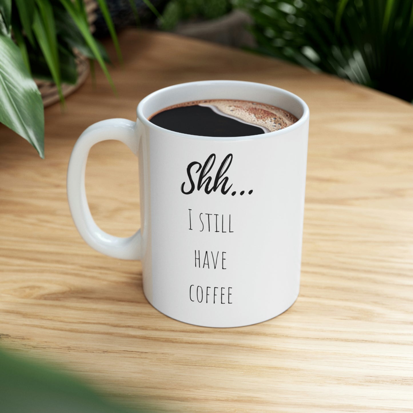 Shh... I Still Have Coffee Mug; 11oz Ceramic Coffee Cup